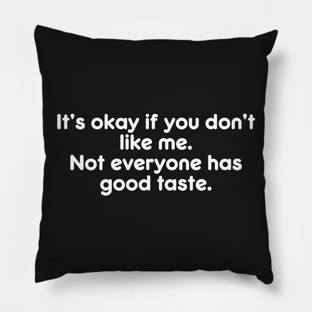 It’s okay if you don’t like me.  Not everyone has good taste. Funny Sarcastic Quote Pillow by AtomicMadhouse