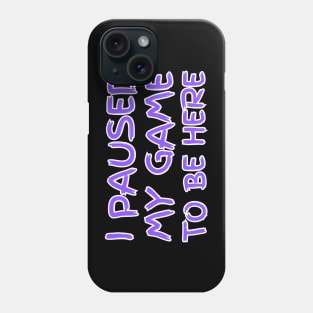 "I paused my game to be here" (black background) Phone Case