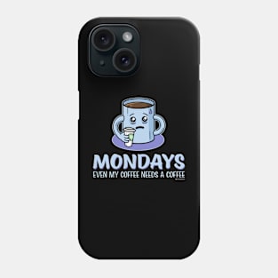 MONDAYS - EVEN MY COFFEE NEEDS A COFFEE Phone Case