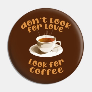 don't look for love look for coffee Pin