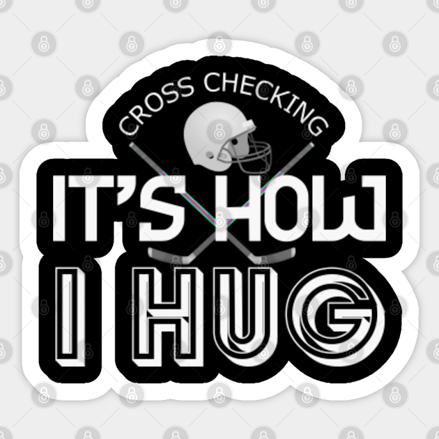 Cross Checking It S How I Hug Cross Checking Its How I Hug Sticker Teepublic