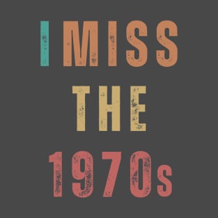 I Miss The 1970s T-Shirt