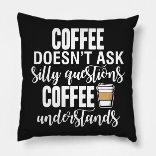 Coffee Doesn't Ask Questions Pillow