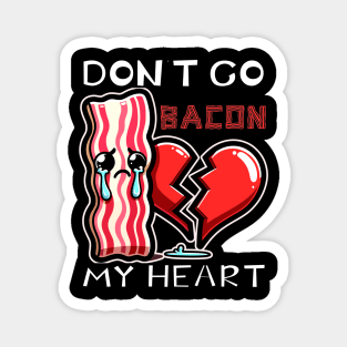 Please Don't Go Bacon my Heart (Food Pun!) Magnet