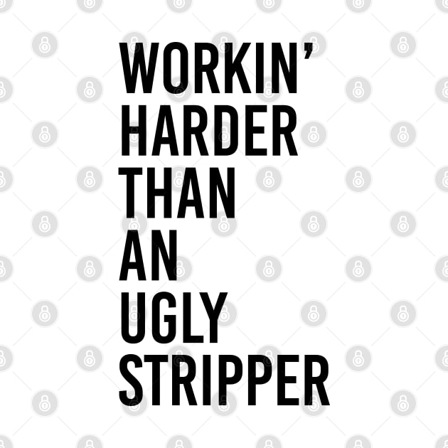 WORKIN' HARDER THAN AN UGLY STRIPPER by akastardust