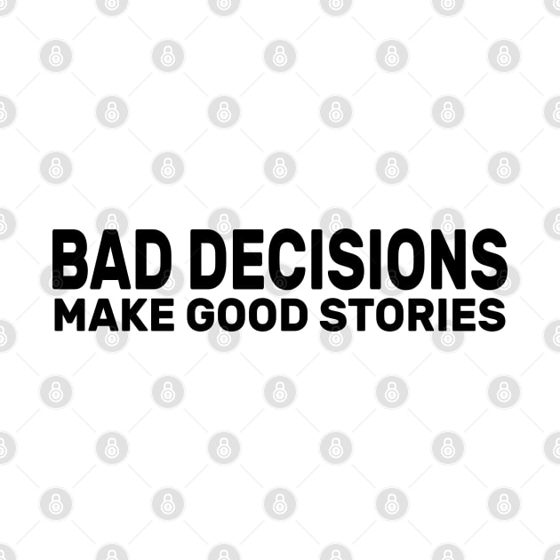 Bad Decisions Make Good Stories Funny by DaStore