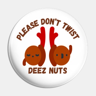 Please Don't Twist Deez Nuts Pin