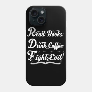 Read Books Drink Coffee Fight Evil, Funny Book Lover Phone Case