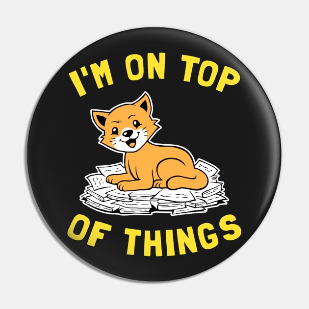 I'm On Top Of Things Pin by dumbshirts