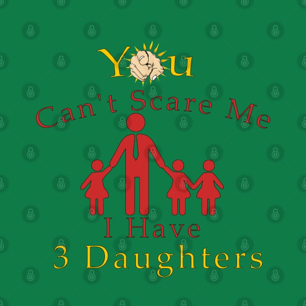 You Can't Scare Me, I Have Three Daughters | Funny Dad MOMMY Joke by Mako Design 