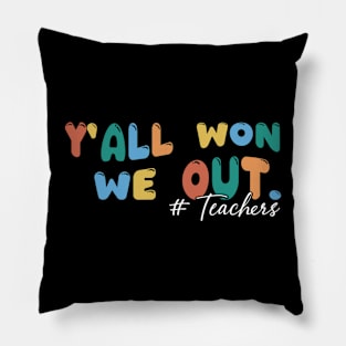 Y'all Won We Out Teacher Pillow