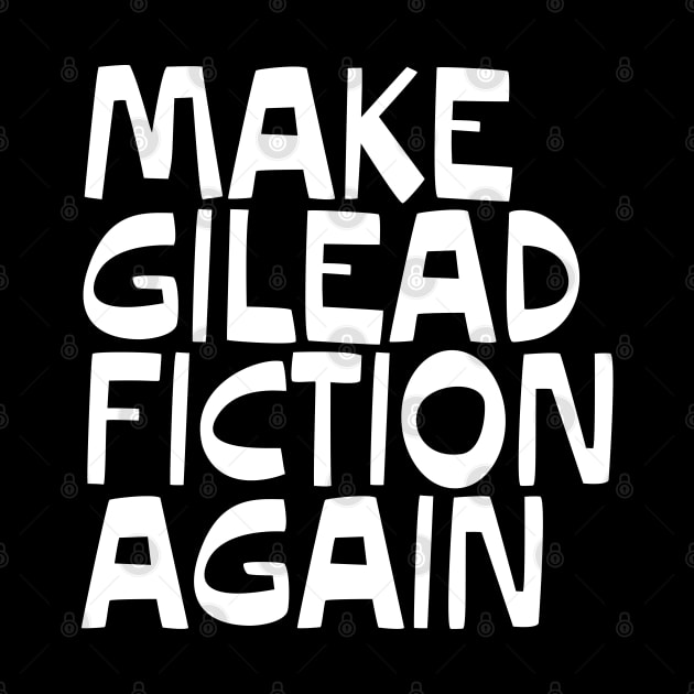 MAKE GILEAD FICTION AGAIN by YellowDogTees