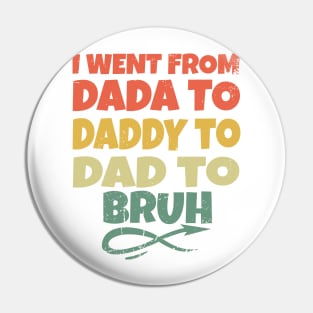 I Went From Dada To Daddy To Dad To Bruh Pin