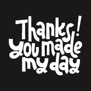 Thanks You Made My Day - Motivational Positive Quote (White) T-Shirt