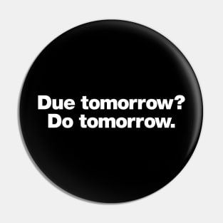 Due tomorrow? Do tomorrow. Pin