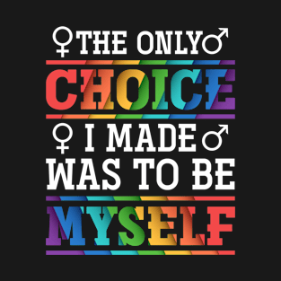 The Only Choice I Made Was To Be Myself LGBT T-Shirt