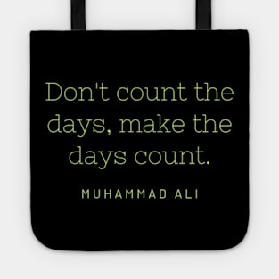 Don't count the days, make the days count. Tote