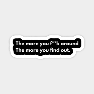 The more you f**k around, the more you find out Magnet