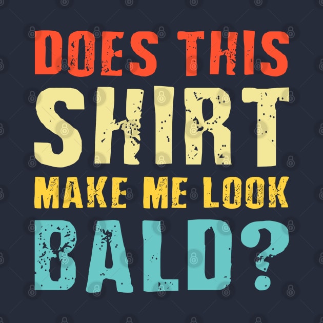 Does This Shirt Make Me Look Bald? by M n' Emz Studio