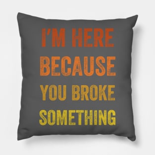 I Am Here Because You Broke Something, Vintage style Pillow