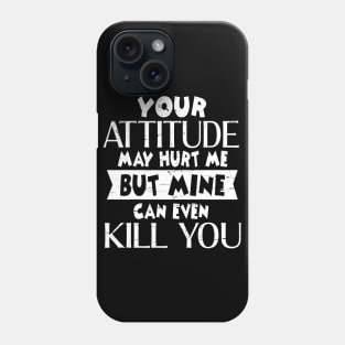 Your Attitude May Hurt Me But Mine Can Even Kill You  Happy Dad Mom Brother Sister Son Daughter Phone Case