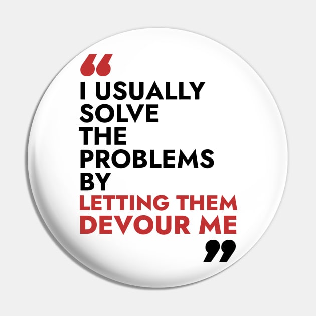 I usually solve the problem by letting them devour me Pin by Warmth Saga