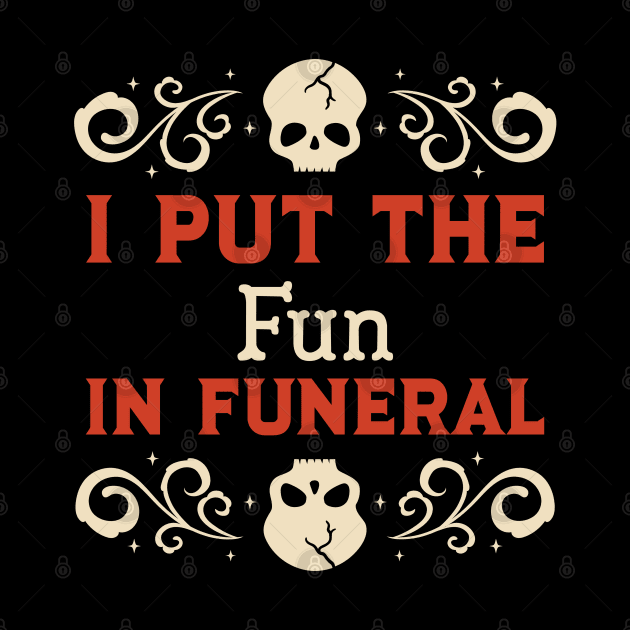 I put the FUN in FUNERAL by Space Cadet Tees