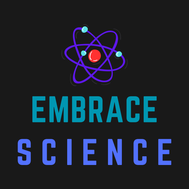 Embrace Science Tee Shirt - Colorful by PastaBarb1