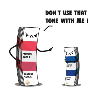 Don't use that tone with me ! T-Shirt