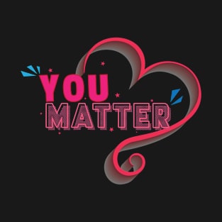 You matter - Inspirational Motivational Quote T-Shirt