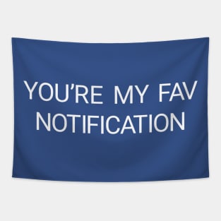 You're my fav notification Tapestry