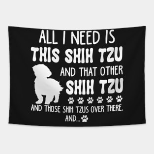 All I Need Is This Shih Tzu _ That Other Shih Tzu Tapestry