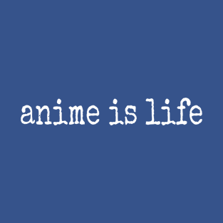 Anime, Anime Is Life, Gift for Anime Lover, Funny Anime, Anime Gifts T-Shirt