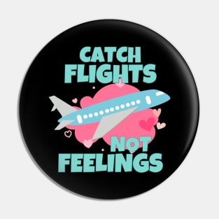 Catch Flights Not Feelings Pin