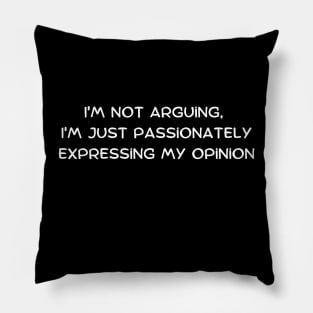 I'm not arguing, I'm just passionately expressing my opinion Pillow