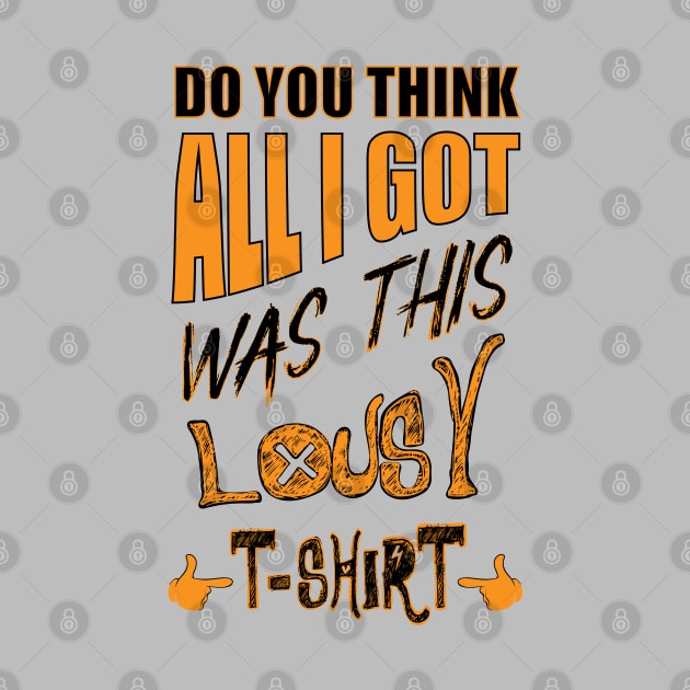 DO You Think - All I Got Was This Lousy T-shirt by 66designer99