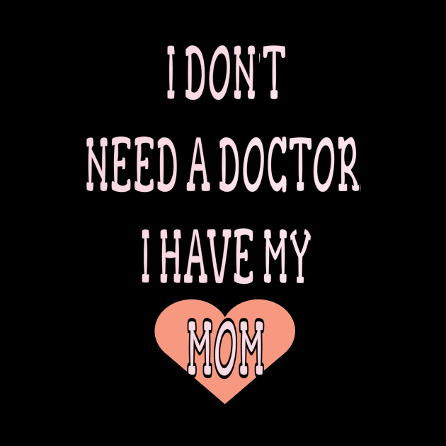 i dont need doctor i have my mom by Tazoudafashion