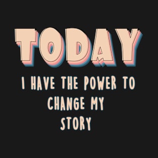Today I have the power to change my story T-Shirt
