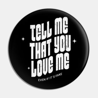 Tell me that you love me, even if it´s fake (White letter) Pin