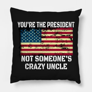 You Are The President Not Someone's Crazy Uncle - American Distressed Flag Gift Pillow