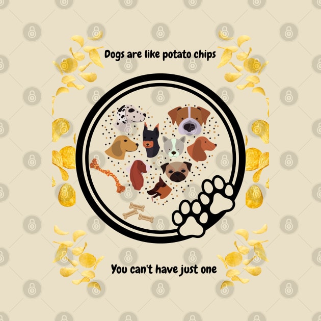 Dogs Are Like Potato Chips by The Treasure Hut