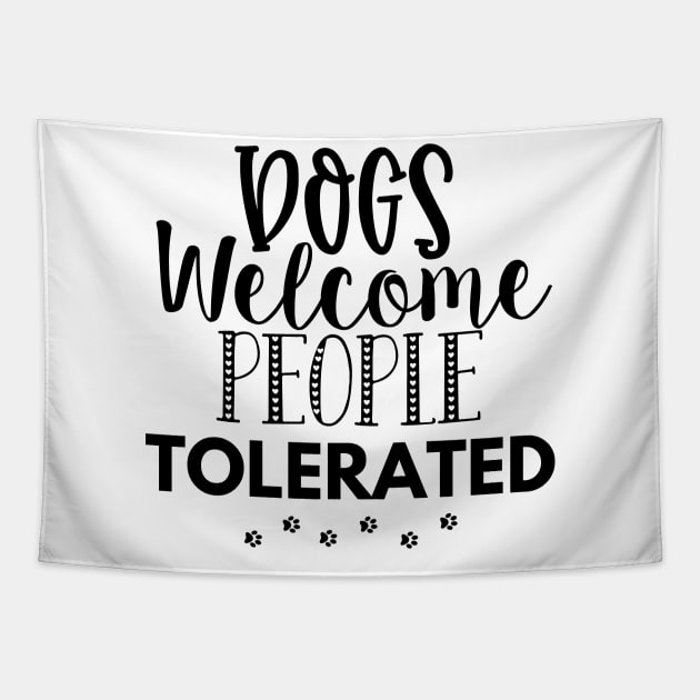 Dogs Welcome People Tolerated. Gift for Dog Obsessed People. Funny Dog Lover Design. Tapestry by That Cheeky Tee