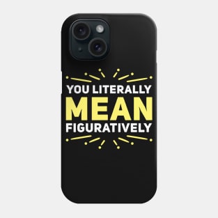 You Literally Mean Figuratively Phone Case