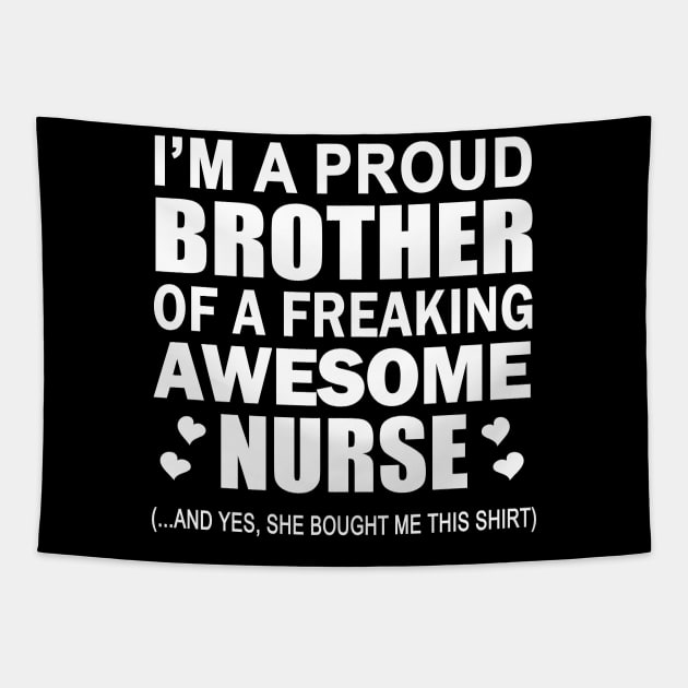 I'm The Proud Brother Of A Freaking Awesome Nurse (And Yes She Bought Me This Shirt) Tapestry by fromherotozero