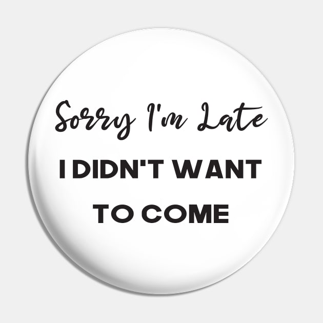 Sorry I'm Late I Didn't Want To Come:Funny Saying For Women/ Men Pin by ForYouByAG