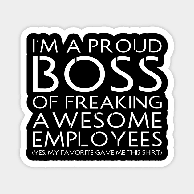 I'M A PROUD BOSS OF FREAKING AWESOME EMPLOYEES Magnet by HelloShop88