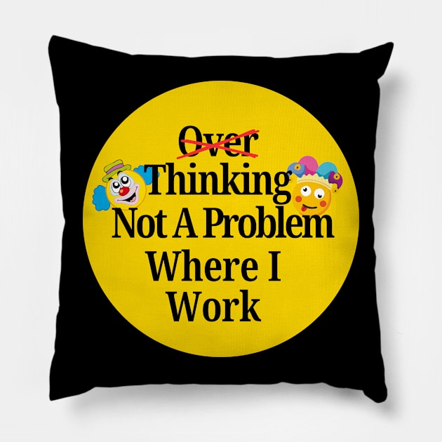 OVER THINKING T-Shirt, Not A Problem Where I Work Pillow by SailorsDelight