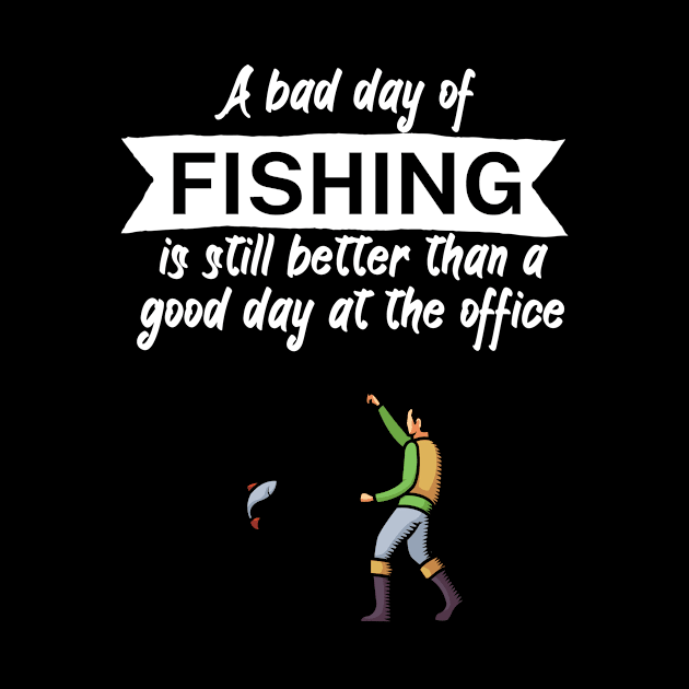 A bad day of fishing is still better than a good day at the office by maxcode