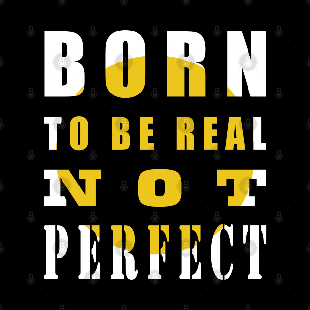 Born To Be Real Not Perfect by ArticArtac