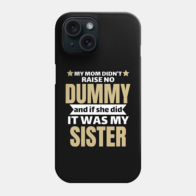 My Mom Didn't Raise No Dummy, and If She Did, It Was My Sister Phone Case by Pikalaolamotor